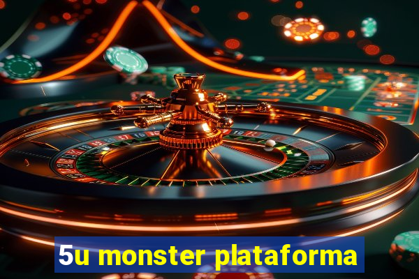 5u monster plataforma